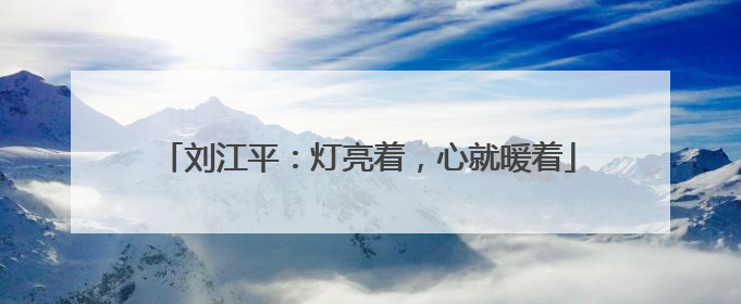 刘江平：灯亮着，心就暖着
