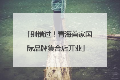 别错过！青海首家国际品牌集合店开业