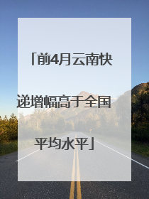 前4月云南快递增幅高于全国平均水平