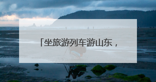 坐旅游列车游山东，官方小程序攻略/订票/优惠全搞定！