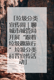 垃圾分类宣传周｜聊城市城管局开展“跟着垃圾趣旅行”垃圾分类科普宣传活动