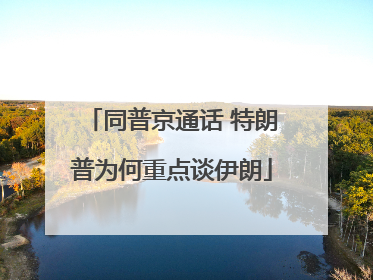 同普京通话 特朗普为何重点谈伊朗