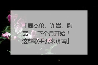 周杰伦、许嵩、陶喆……下个月开始！这些歌手要来济南
