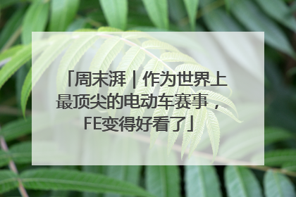 周末湃｜作为世界上最顶尖的电动车赛事，FE变得好看了