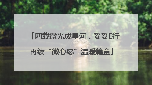 四载微光成星河，妥妥E行再续“微心愿”温暖篇章