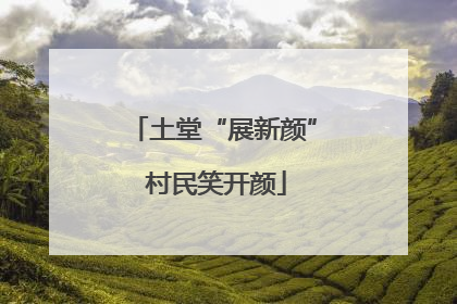 土堂“展新颜” 村民笑开颜