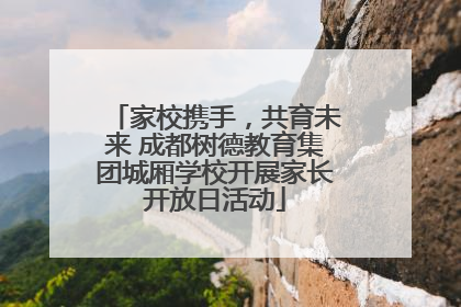 家校携手，共育未来 成都树德教育集团城厢学校开展家长开放日活动