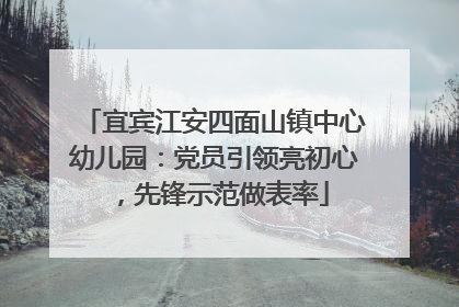 宜宾江安四面山镇中心幼儿园：党员引领亮初心，先锋示范做表率