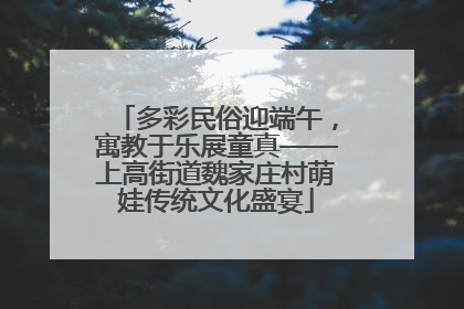 多彩民俗迎端午，寓教于乐展童真——上高街道魏家庄村萌娃传统文化盛宴