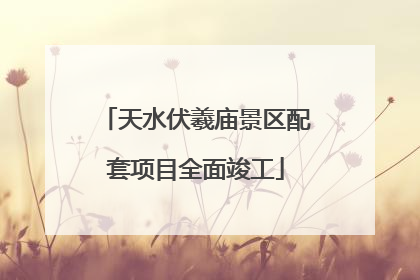 天水伏羲庙景区配套项目全面竣工