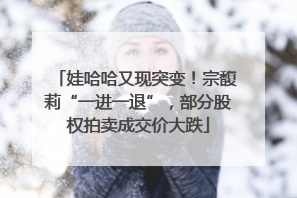 娃哈哈又现突变！宗馥莉“一进一退”，部分股权拍卖成交价大跌