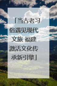 当古老习俗遇见现代文旅 福建激活文化传承新引擎