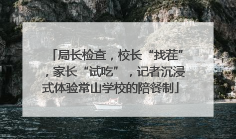 局长检查，校长“找茬”，家长“试吃”，记者沉浸式体验常山学校的陪餐制