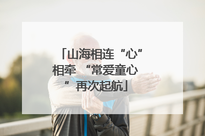 山海相连“心”相牵 “常爱童心”再次起航