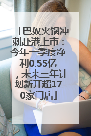 巴奴火锅冲刺赴港上市：今年一季度净利0.55亿，未来三年计划新开超170家门店