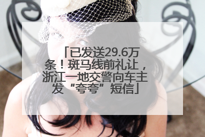已发送29.6万条！斑马线前礼让，浙江一地交警向车主发“夸夸”短信