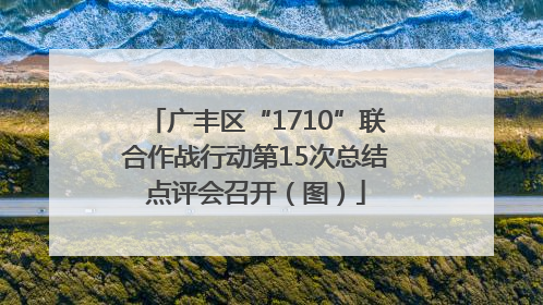 广丰区“1710”联合作战行动第15次总结点评会召开（图）