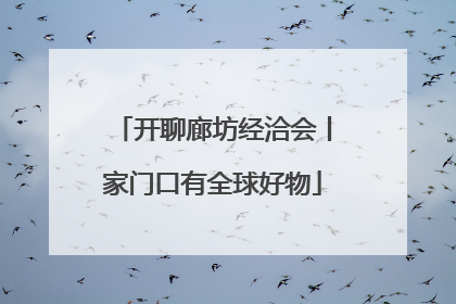 开聊廊坊经洽会丨家门口有全球好物