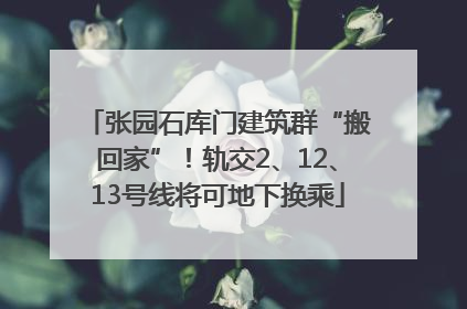 张园石库门建筑群“搬回家”！轨交2、12、13号线将可地下换乘