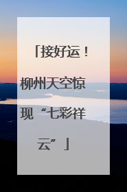 接好运！柳州天空惊现“七彩祥云”