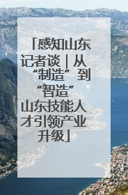 感知山东记者谈｜从“制造”到“智造” 山东技能人才引领产业升级