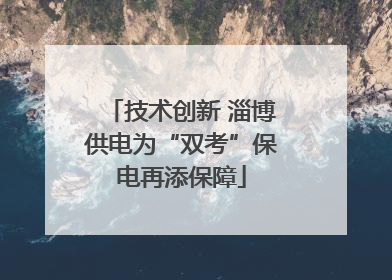 技术创新 淄博供电为“双考”保电再添保障