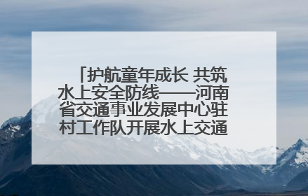 护航童年成长 共筑水上安全防线——河南省交通事业发展中心驻村工作队开展水上交通安全知识进校园活动