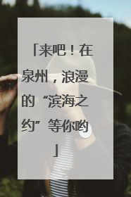 来吧！在泉州，浪漫的“滨海之约”等你哟