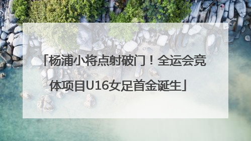 杨浦小将点射破门！全运会竞体项目U16女足首金诞生