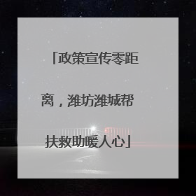 政策宣传零距离，潍坊潍城帮扶救助暖人心