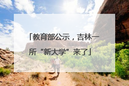 教育部公示，吉林一所“新大学”来了