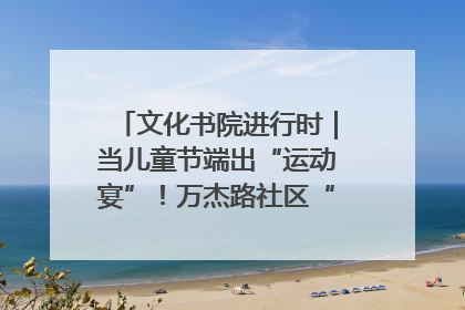 文化书院进行时｜当儿童节端出“运动宴”！万杰路社区“玩”出亲子新花样