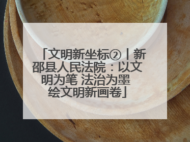 文明新坐标②丨新邵县人民法院：以文明为笔 法治为墨 绘文明新画卷