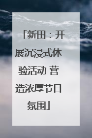 新田：开展沉浸式体验活动 营造浓厚节日氛围