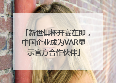 新世俱杯开赛在即,中国企业成为VAR显示官方合作伙伴