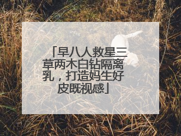 早八人救星三草两木白钻隔离乳，打造妈生好皮既视感