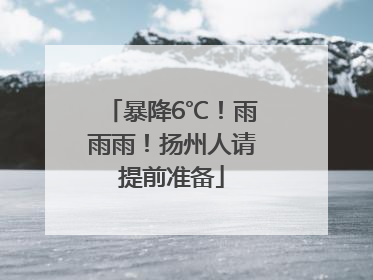 暴降6℃！雨雨雨！扬州人请提前准备