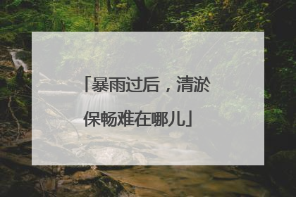 暴雨过后，清淤保畅难在哪儿