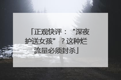 正观快评：“深夜护送女孩”？这种烂流量必须封杀