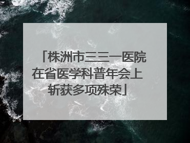 株洲市三三一医院在省医学科普年会上斩获多项殊荣