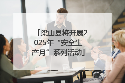 梁山县将开展2025年“安全生产月”系列活动