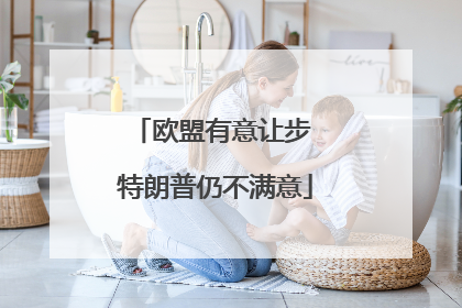欧盟有意让步 特朗普仍不满意
