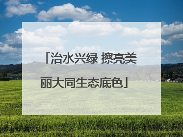 治水兴绿 擦亮美丽大同生态底色