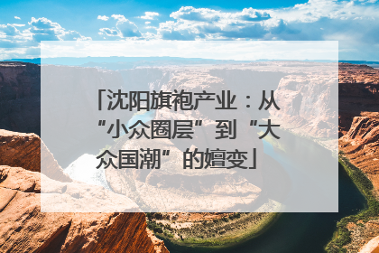 沈阳旗袍产业：从“小众圈层”到“大众国潮”的嬗变