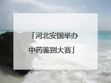 河北安国举办中药鉴别大赛