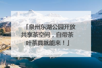 泉州东湖公园开放共享茶空间，自带茶叶茶具就能来！