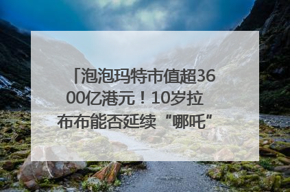 泡泡玛特市值超3600亿港元！10岁拉布布能否延续“哪吒”神话？｜热财经