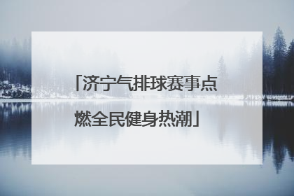 济宁气排球赛事点燃全民健身热潮