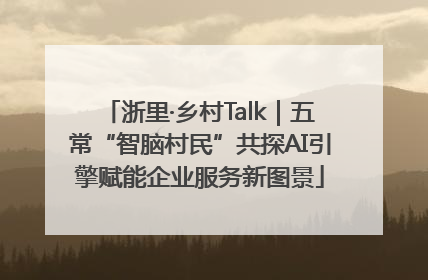 浙里·乡村Talk｜五常“智脑村民”共探AI引擎赋能企业服务新图景
