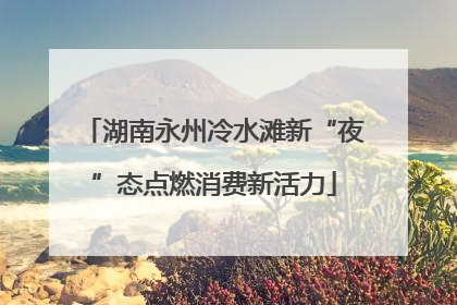 湖南永州冷水滩新“夜”态点燃消费新活力